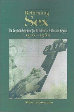 Reforming sex: the German movement for birth control and abortion reform, 1920-1950