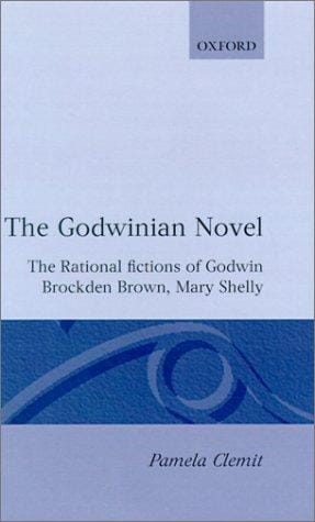 The Godwinian novel: the rational fictions of Godwin, Brockden Brown, Mary Shelley