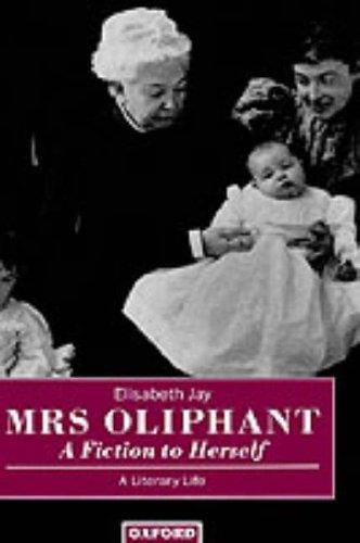 Mrs Oliphant, "a fiction to herself": a literary life