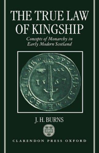 The true law of kingship: concepts of monarchy in early-modern Scotland