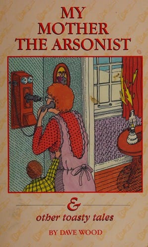 My Mother the Arsonist and Other Toasty Tales