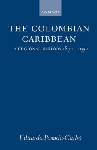 Colombian Caribbean: a regional history, 1870-1950