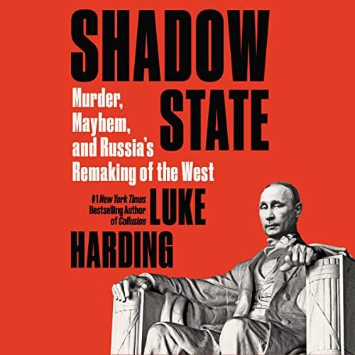Shadow State: Murder, Mayhem, and Russia's Remaking of the West; Library Edition