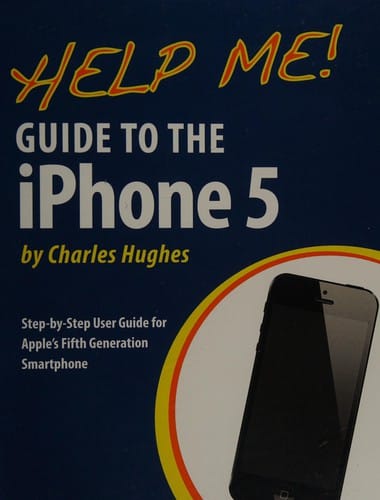 Help me!: guide to the iPhone 5 : step-by-step user guide for Apple's fifth generation Smartphone