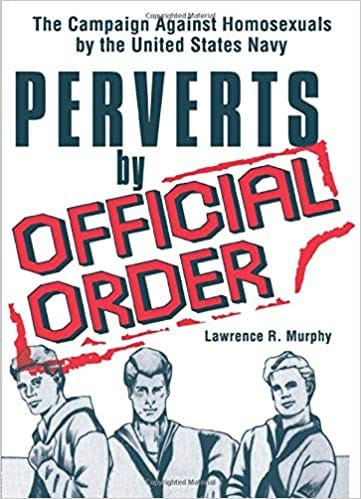 Perverts by official order: the campaign against homosexuals by the United States Navy