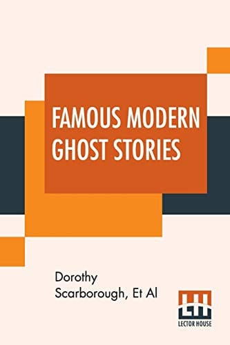 Famous Modern Ghost Stories: Selected, With An Introduction By Dorothy Scarborough