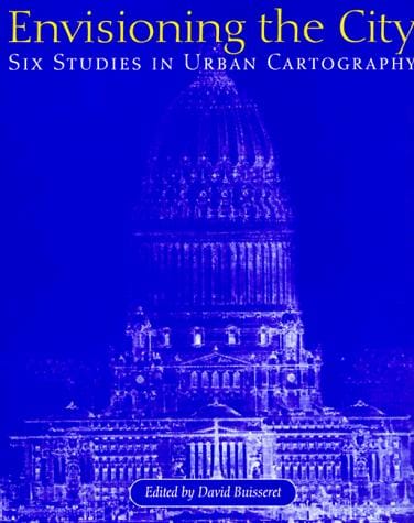 Envisioning the City: Six Studies in Urban Cartography (The Kenneth Nebenzahl, Jr., Lectures in the History of Cartography)