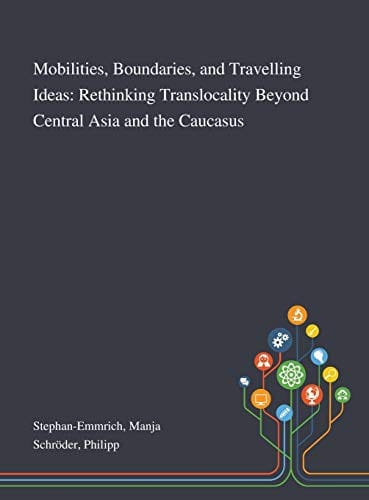 Mobilities, Boundaries, and Travelling Ideas: Rethinking Translocality Beyond Central Asia and the Caucasus