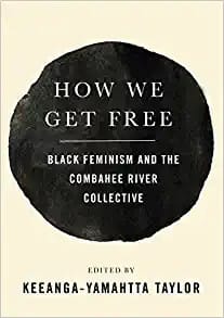 How we get free: black feminism and the Combahee River Collective