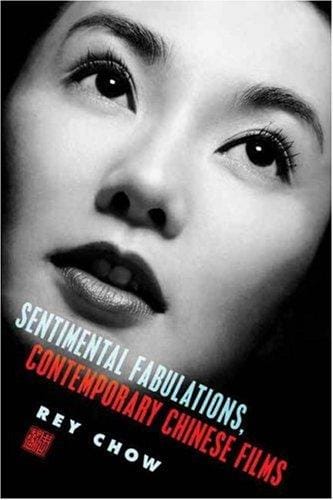 Sentimental Fabulations, Contemporary Chinese Films: Attachment in the Age of Global Visibility (Film and Culture Series)