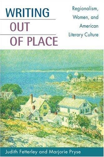 Writing out of Place: Regionalism, Women, and American Literary Culture