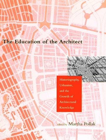 The education of the architect: historiography, urbanism, and the growth of architectural knowledge : essays presented to Stanford Anderson