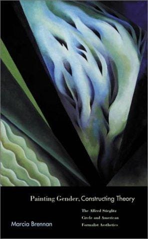 Painting Gender, Constructing Theory: The Alfred Stieglitz Circle and American Formalist Aesthetics