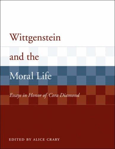 Wittgenstein and the Moral Life: Essays in Honor of Cora Diamond (Representation and Mind)