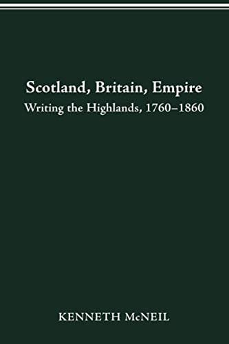 SCOTLAND BRITAIN EMPIRE: WRITING THE HIGHLANDS, 1760-1860