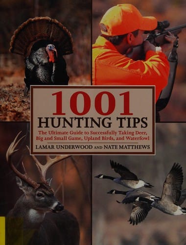 1001 hunting tips: the ultimate guide-- deer, upland game and birds, waterfowl, big game