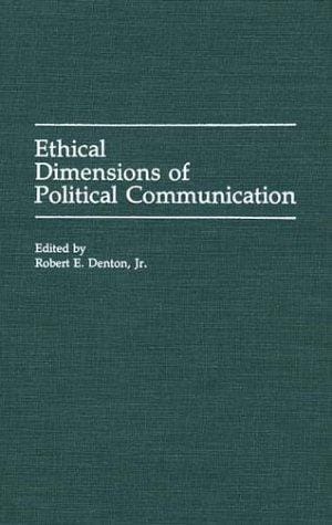 Ethical Dimensions of Political Communication: (Praeger Series in Political Communication)