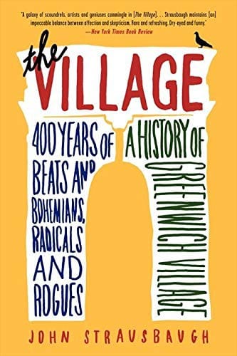 The Village: 400 Years of Beats and Bohemians, Radicals and Rogues, a History of Greenwich Village