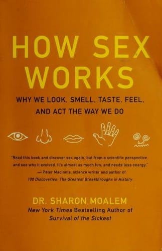 How Sex Works: Why We Look, Smell, Taste, Feel, and Act the Way We Do