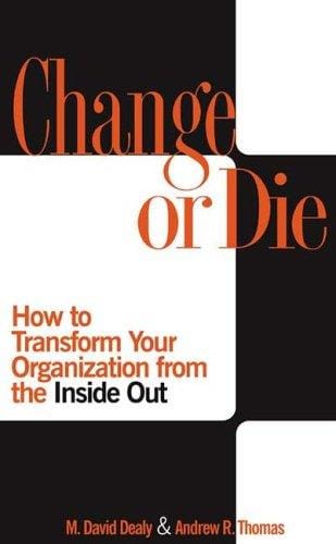 Change or die: how to transform your organization from the inside out