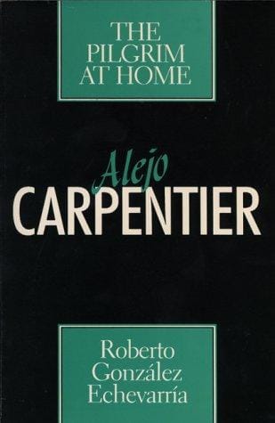 Alejo Carpentier: The Pilgrim at Home (Texas Pan American Series)