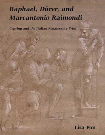 Raphael, Dürer, and Marcantonio Raimondi: Copying and the Italian Renaissance Print