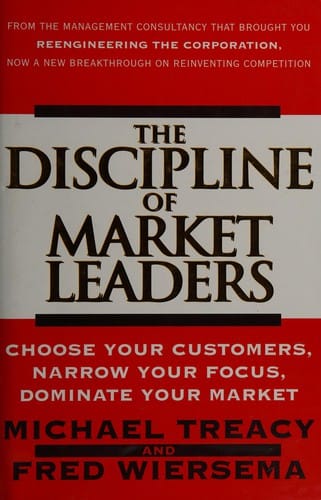 The discipline of market leaders: choose your customers, narrow your focus, dominate your market