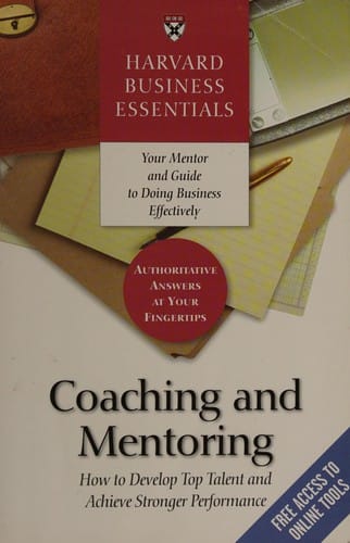 Harvard business essentials: coaching and mentoring : how to develop top talent and achieve stronger performance