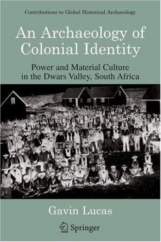 An Archaeology of Colonial Identity: Power and Material Culture in the Dwars Valley, South Africa (Contributions To Global Historical Archaeology)