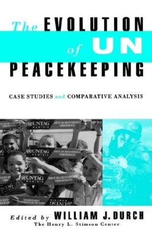 The Evolution of UN Peacekeeping: Case Studies and Comparative Analysis (A Stimson Center Book)