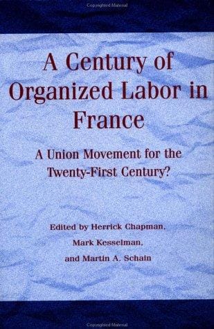 A Century of Organized Labor in France: A Union Movement for the Twenty-First Century? (Century of Organized Labor in France)