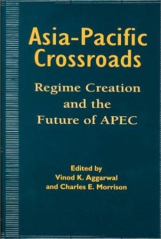 Asia Pacific Crossroads: Regime Creation and the Future of APEC