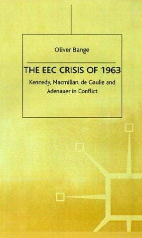 The EEC Crisis of 1963: Kennedy, Macmillan, de Gaulle and Adenauer in Conflict (Contemporary History in Context)