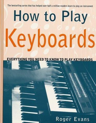 How to Play Keyboards: Everything You Need to Know to Play Keyboards (How to Play)