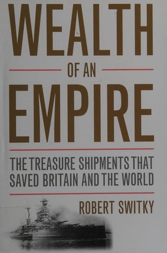 Wealth of an Empire: The Treasure Shipments That Saved Britain and the World