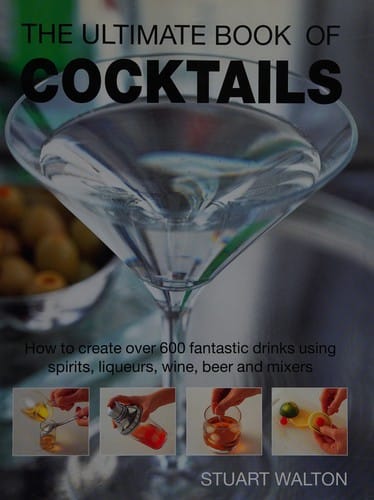 Ultimate book of cocktails: how to create over 600 fantastic drinks using spirits, liqueurs, wine, beer and mixers