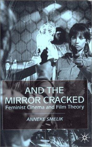 And the Mirror Cracked: Feminist Cinema and Film Theory