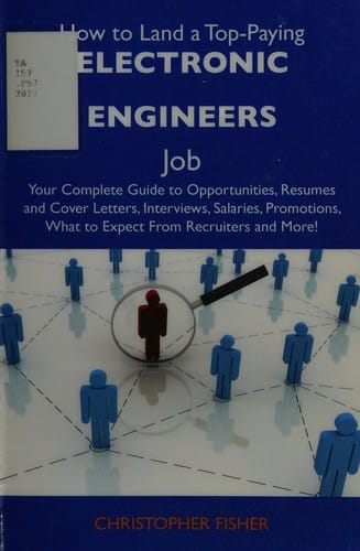 How to land a top-paying electronic engineers job: your complete guide to opportunities, resumes and cover letters, interviews, salaries, promotions, what to expect from recruiters and more