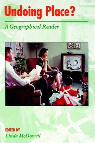 Undoing Place?: A Geographical Reader (Arnold Readers in Geography)