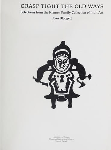 Grasp tight the old ways: selections from the Klamer family collection of Inuit art
