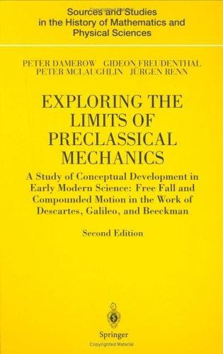 Exploring the Limits of Preclassical Mechanics: A Study of Conceptual Development in Early Modern Science: Free Fall and Compounded Motion in the Work ... of Mathematics and Physical Sciences)
