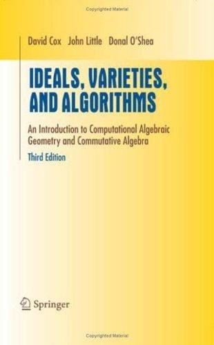 Ideals, Varieties, and Algorithms: An Introduction to Computational Algebraic Geometry and Commutative Algebra, 3/e (Undergraduate Texts in Mathematics)