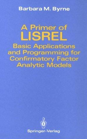 primer of LISREL: basic applications and programming for confirmatory factor analytic models