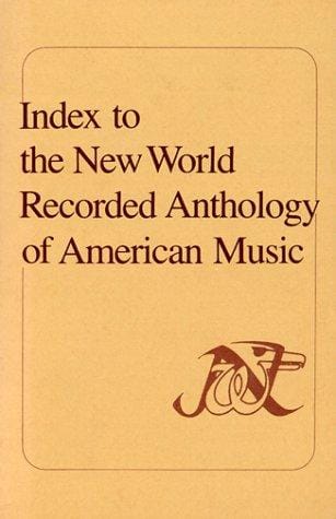 Index to the New World recorded anthology of American music: a user's guide to the initial one hundred records