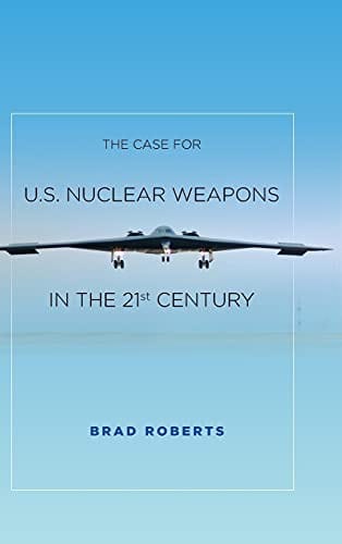 The Case for U.S. Nuclear Weapons in the 21st Century