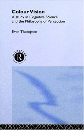 Colour Vision: A Study in Cognitive Science and the Philosophy of Perception (Philosophical Issues in Science)