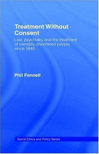 Treatment without consent: law, psychiatry, and the treatment of mentally disordered people since 1845