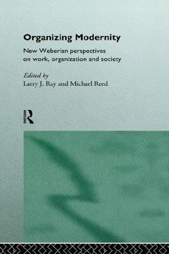 Organizing modernity: new Weberian perspectives on work, organization, and society