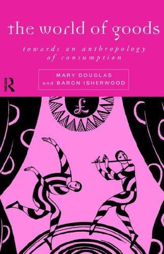 The World of Goods: Towards an Anthropology of Consumption