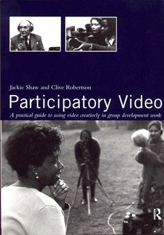 Participatory Video: A Practical Guide to Using Video Creatively in Group Development Work